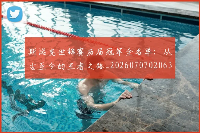 斯诺克世锦赛历届冠军全名单：从古至今的王者之路_20260707020630_20260731170403