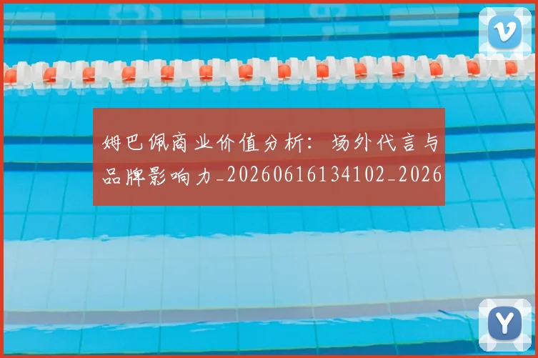 姆巴佩商业价值分析：场外代言与品牌影响力_20260616134102_20260703231437