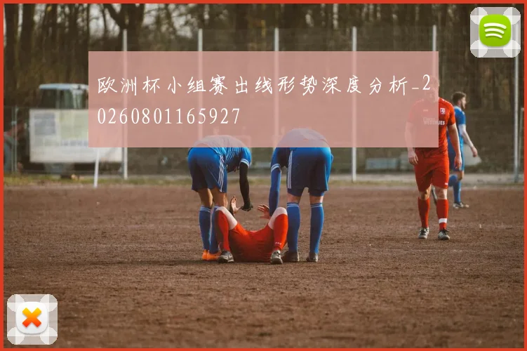 欧洲杯小组赛出线形势深度分析_20260801165927