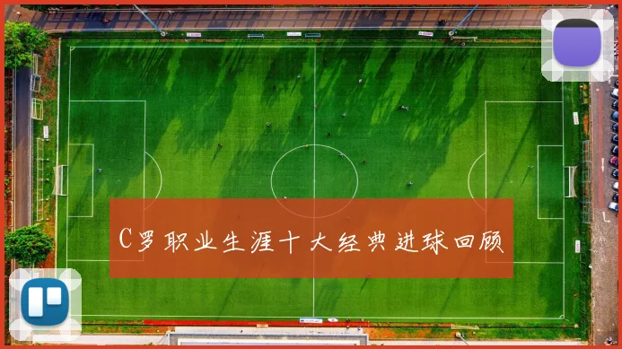 C罗职业生涯十大经典进球回顾