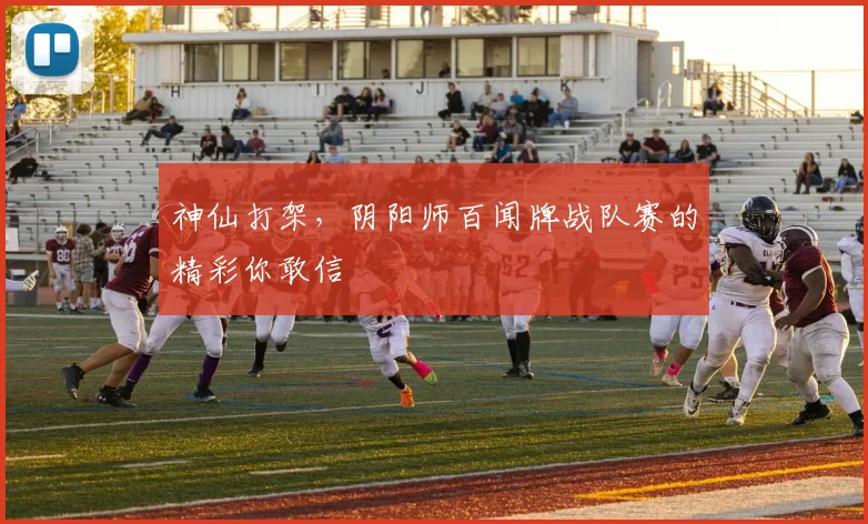 神仙打架，阴阳师百闻牌战队赛的精彩你敢信