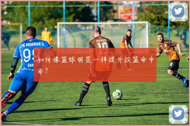 如何像篮球明星一样提升投篮命中率？