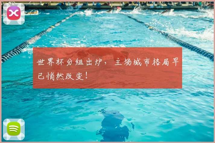 世界杯分组出炉,主场城市格局早已悄然改变!