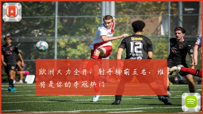欧洲火力全开，射手榜前五名，谁将是你的夺冠热门