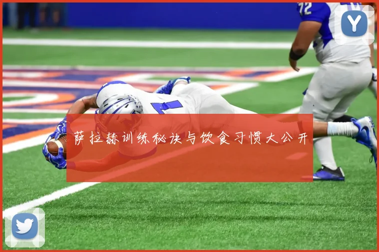 萨拉赫训练秘诀与饮食习惯大公开