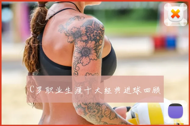 C罗职业生涯十大经典进球回顾